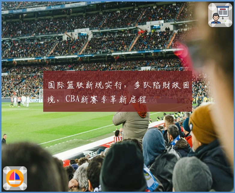 国际篮联新规实行，多队陷财政困境，CBA新赛季革新启程