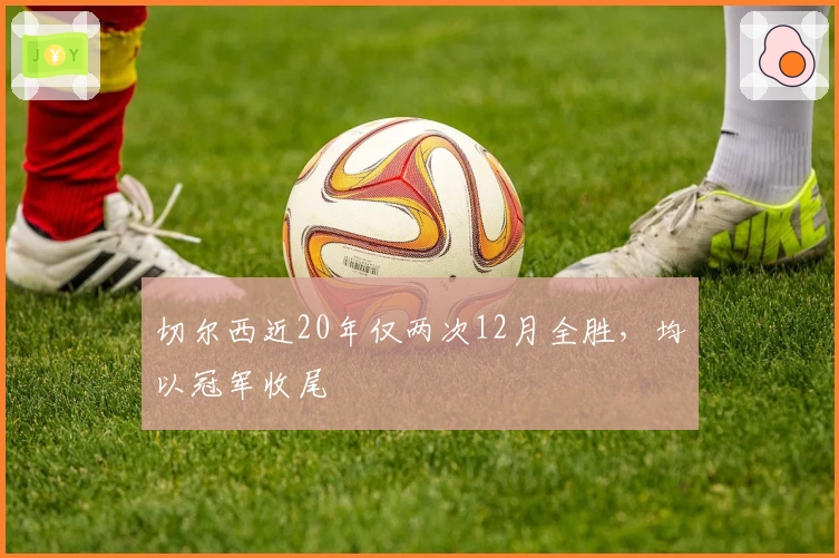 切尔西近20年仅两次12月全胜，均以冠军收尾