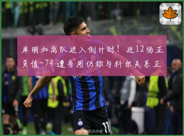 库明加离队进入倒计时！近12场正负值-74 遭弃用仍称与科尔关系正常