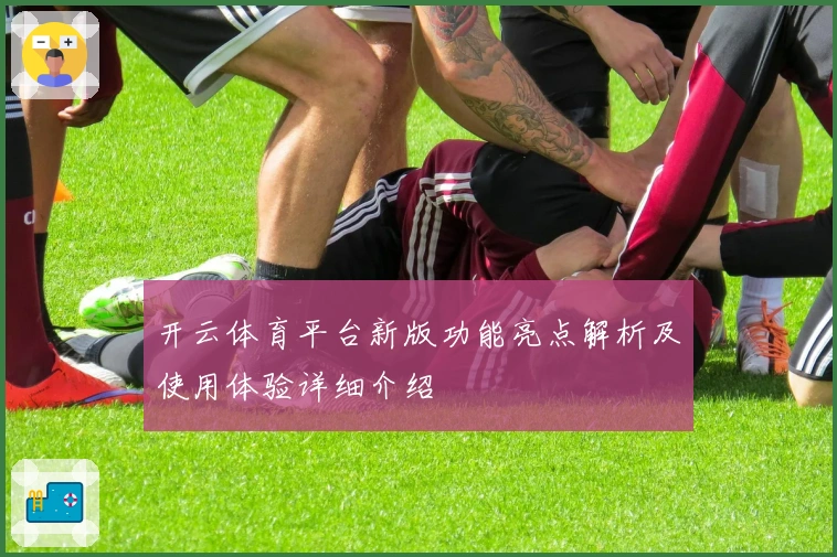 开云体育平台新版功能亮点解析及使用体验详细介绍